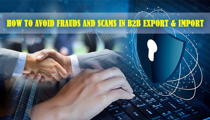 How to Avoid Frauds and Scams in B2B Export & Import