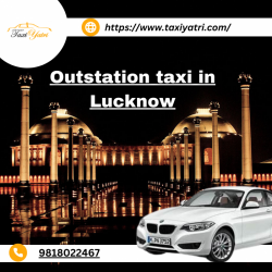 Outstation Taxi Services in Lucknow by Taxiyatri: Convenient and Reliable